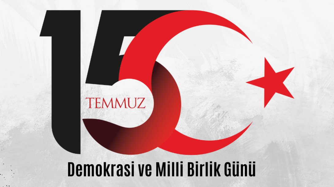 İl Milli Eğitim Müdürü Mehmet TÜRKMEN'İn 15 Temmuz Demokrasi ve Milli Birlik Günü Mesajı